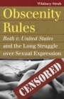 Obscenity Rules : Roth v. United States and the Long Struggle over Sexual Expression - eBook