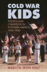 Cold War Kids : Politics and Childhood in Postwar America, 19451960 - eBook