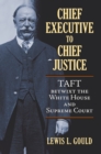 Chief Executive to Chief Justice : Taft betwixt the White House and Supreme Court - Book