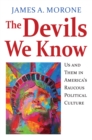 The Devils We Know : Us and Them in America's Raucous Political Culture - Book