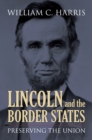 Lincoln and the Border States : Preserving the Union - Book