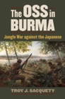 The OSS in Burma : Jungle War against the Japanese - Book
