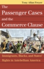 The Passenger Cases and the Commerce Clause : Immigrants, Blacks, and States' Rights in Antebellum America - eBook