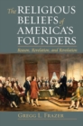 The Religious Beliefs of America's Founders : Reason, Revelation, and Revolution - eBook