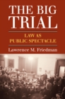 The Big Trial : Law as Public Spectacle - eBook