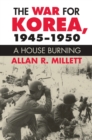 The War for Korea, 1945-1950 : A House Burning - Book