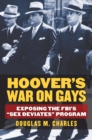 Hoover’s War on Gays : Exposing the FBI’s “Sex Deviates” Program - Book