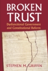Broken Trust : Dysfunctional Government and Constitutional Reform - Book