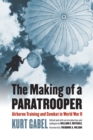 The Making of a Paratrooper : Airborne Training and Combat in World War II - Book