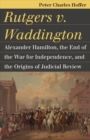 Rutgers v. Waddington : Alexander Hamilton, the End of the War for Independence, and the Origins of Judicial Review - eBook