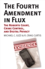 The Fourth Amendment in Flux : The Roberts Court, Crime Control, and Digital Privacy - Book