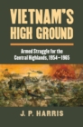 Vietnam's High Ground : Armed Struggle for the Central Highlands, 1954-1965 - Book