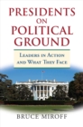 Presidents on Political Ground : Leaders in Action and What They Face - Book