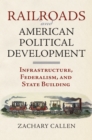 Railroads and American Political Development : Infrastructure, Federalism, and State Building - eBook