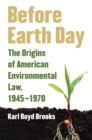 Before Earth Day : The Origins of American Environmental Law, 1945-1970 - eBook