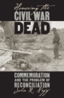 Honoring the Civil War Dead : Commemoration and the Problem of Reconciliation - eBook