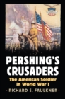 Pershing's Crusaders : The American Soldier in World War I - eBook