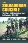 The Salvadoran Crucible : The Failure of U.S. Counterinsurgency in El Salvador, 1979-1992 - eBook