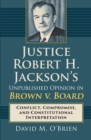 Justice Robert H. Jackson's Unpublished Opinion in Brown v. Board : Conflict, Compromise, and Constitutional Interpretation - eBook