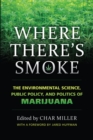 Where There's Smoke : The Environmental Science, Public Policy, and Politics of Marijuana - eBook
