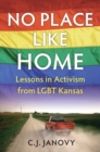 No Place Like Home : Lessons in Activism from LGBT Kansas - Book