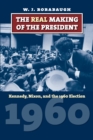 The Real Making of the President : Kennedy, Nixon, and the 1960 Election - eBook