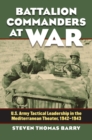 Battalion Commanders at War : U.S. Army Tactical Leadership in the Mediterranean Theater, 1942-1943 - eBook