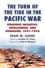 The Turn of the Tide in the Pacific War : Strategic Initiative, Intelligence, and Command, 1941-1943 - Book