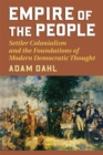 Empire of the People : Settler Colonialism and the Foundations of Modern Democratic Thought - eBook