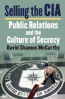 Selling the CIA : Public Relations and the Culture of Secrecy - Book