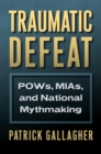 Traumatic Defeat : POWs, MIAs, and National Mythmaking - Book