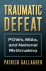 Traumatic Defeat : POWs, MIAs, and National Mythmaking - eBook