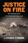 Justice on Fire : The Kansas City Firefighters Case and the Railroading of the Marlborough Five - Book