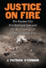 Justice on Fire : The Kansas City Firefighters Case and the Railroading of the Marlborough Five - eBook