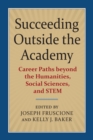 Succeeding Outside the Academy : Career Paths beyond the Humanities, Social Sciences, and STEM - eBook