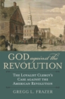 God against the Revolution : The Loyalist Clergy's Case against the American Revolution - eBook