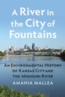 A River in the City of Fountains : An Environmental History of Kansas City and the Missouri River - Book