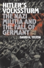 Hitler's Volkssturm : The Nazi Militia and the Fall of Germany, 1944-1945 - eBook