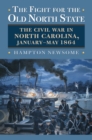 The Fight for the Old North State : The Civil War in North Carolina, January-May 1864 - eBook