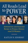 All Roads Lead to Power : The Appointed and Elected Paths to Public Office for US Women - eBook