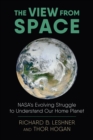 The View from Space : NASA's Evolving Struggle to Understand Our Home Planet - Book