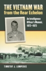 The Vietnam War from the Rear Echelon : An Intelligence Officer's Memoir, 1972-1973 - eBook