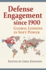 Defense Engagement Since 1900 : Global Lessons in Soft Power - Book