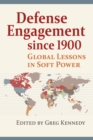 Defense Engagement since 1900 : Global Lessons in Soft Power - eBook