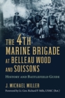 The 4th Marine Brigade at Belleau Wood and Soissons : History and Battlefield Guide - Book