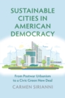 Sustainable Cities in American Democracy : From Postwar Urbanism to a Civic Green New Deal - eBook