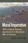 Moral Imperative : 1972, Combat Rescue, and the End of America's War in Vietnam - Book