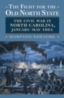 The Fight for the Old North State : The Civil War in North Carolina, January-May 1864 - Book