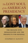 The Lost Soul of the American Presidency : The Decline into Demagoguery and the Prospects for Renewal - Book
