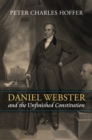 Daniel Webster and the Unfinished Constitution - Book